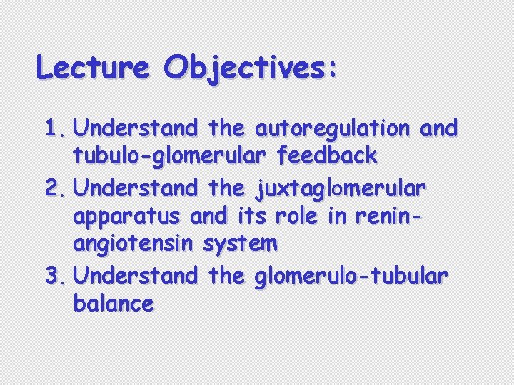 Lecture Objectives: 1. Understand the autoregulation and tubulo-glomerular feedback 2. Understand the juxtaglomerular apparatus