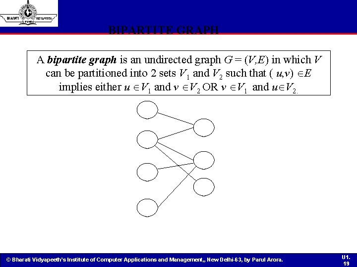 BIPARTITE GRAPH A bipartite graph is an undirected graph G = (V, E) in