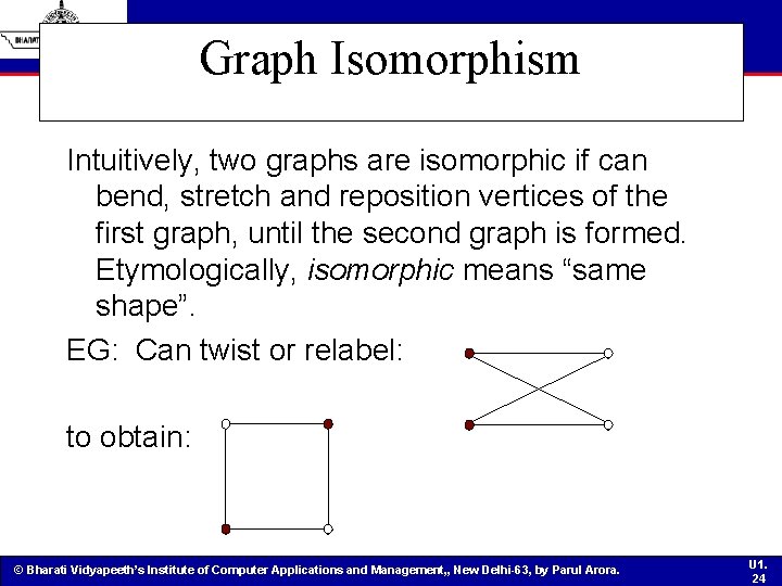 Graph Isomorphism Intuitively, two graphs are isomorphic if can bend, stretch and reposition vertices