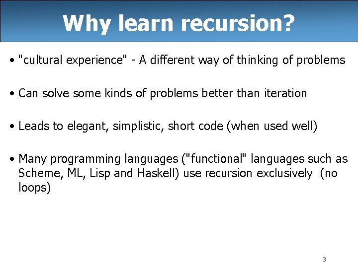 Why learn recursion? • "cultural experience" - A different way of thinking of problems