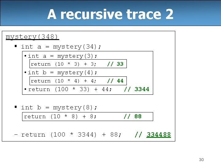 A recursive trace 2 mystery(348) § int a = mystery(34); • int a =
