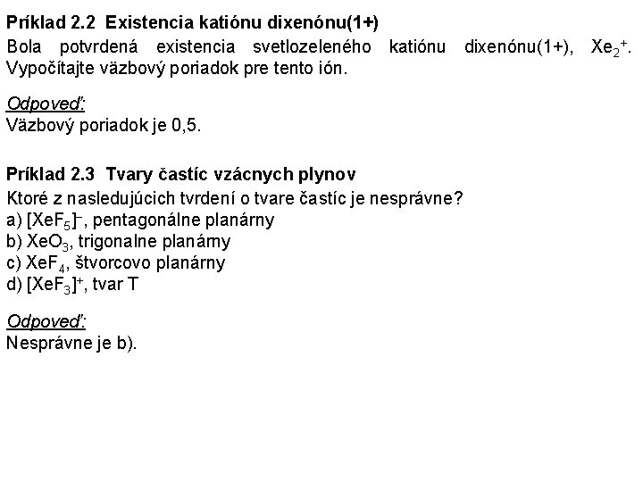 Príklad 2. 2 Existencia katiónu dixenónu(1+) Bola potvrdená existencia svetlozeleného katiónu dixenónu(1+), Xe 2+.