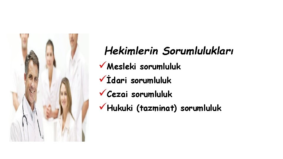 Hekimlerin Sorumlulukları üMesleki sorumluluk üİdari sorumluluk üCezai sorumluluk üHukuki (tazminat) sorumluluk 