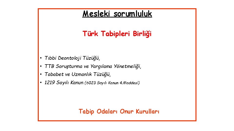 Mesleki sorumluluk Türk Tabipleri Birliği • Tıbbi Deontoloji Tüzüğü, • TTB Soruşturma ve Yargılama