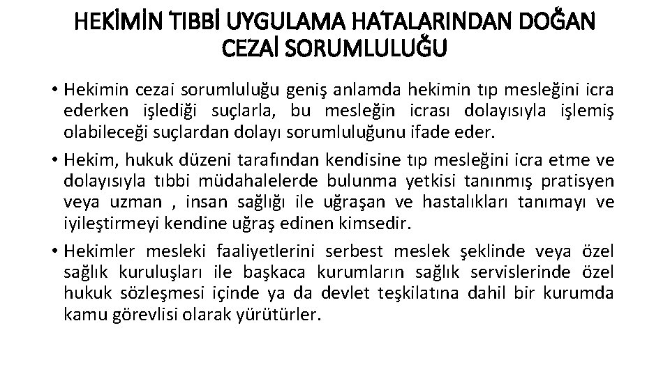 HEKİMİN TIBBİ UYGULAMA HATALARINDAN DOĞAN CEZAİ SORUMLULUĞU • Hekimin cezai sorumluluğu geniş anlamda hekimin