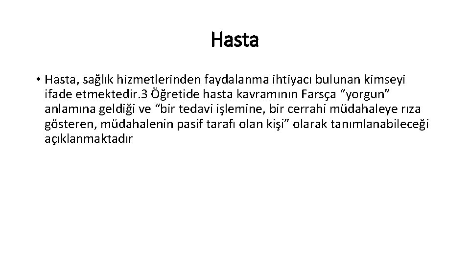 Hasta • Hasta, sağlık hizmetlerinden faydalanma ihtiyacı bulunan kimseyi ifade etmektedir. 3 Öğretide hasta