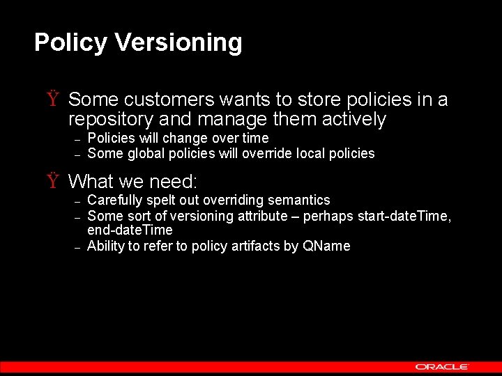 Policy Versioning Ÿ Some customers wants to store policies in a repository and manage