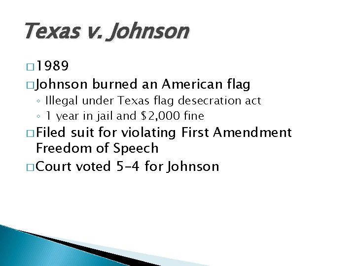 Texas v. Johnson � 1989 � Johnson burned an American flag ◦ Illegal under