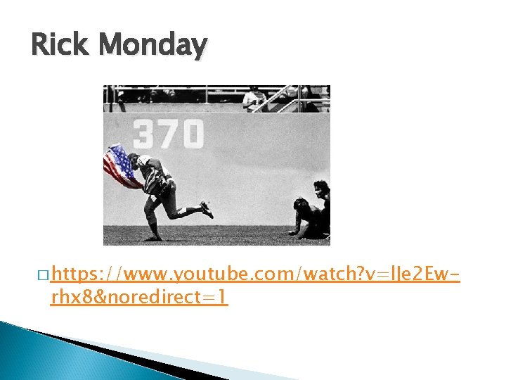 Rick Monday � https: //www. youtube. com/watch? v=l. Je 2 Ew- rhx 8&noredirect=1 