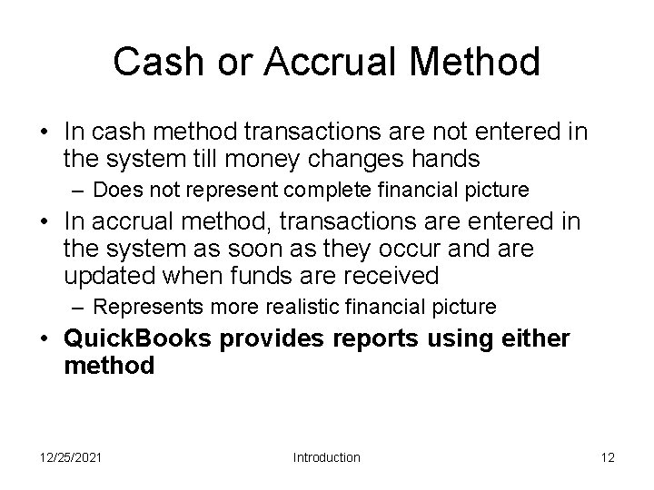 Cash or Accrual Method • In cash method transactions are not entered in the