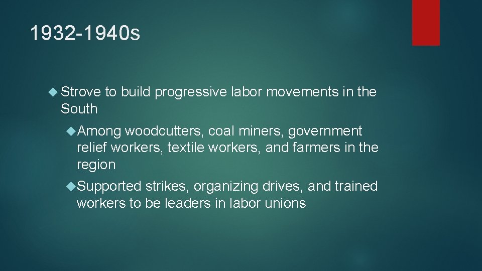 1932 -1940 s Strove to build progressive labor movements in the South Among woodcutters,