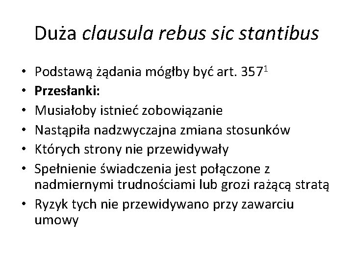 Duża clausula rebus sic stantibus Podstawą żądania mógłby być art. 3571 Przesłanki: Musiałoby istnieć