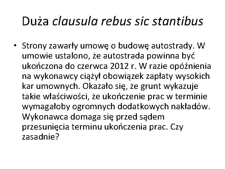 Duża clausula rebus sic stantibus • Strony zawarły umowę o budowę autostrady. W umowie