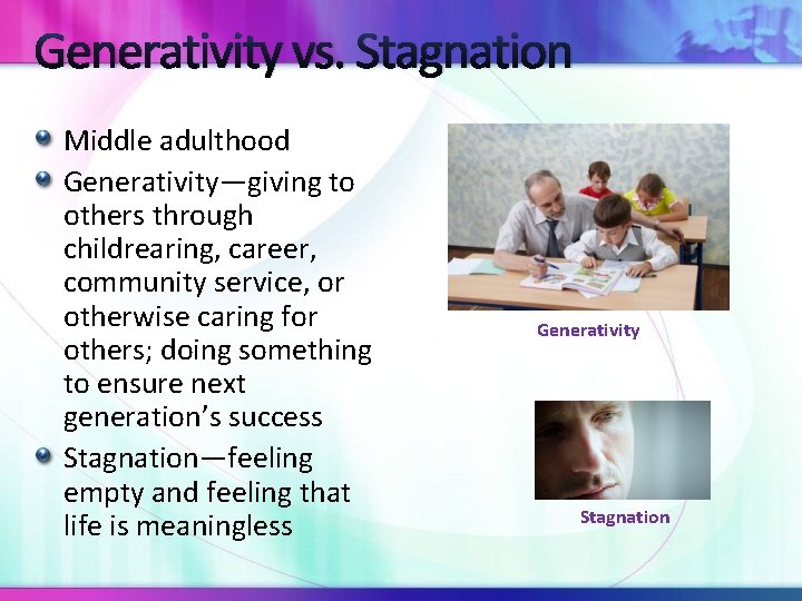 Generativity vs. Stagnation Middle adulthood Generativity—giving to others through childrearing, career, community service, or