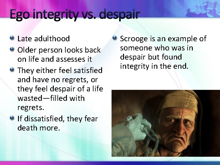 Ego integrity vs. despair Late adulthood Older person looks back on life and assesses