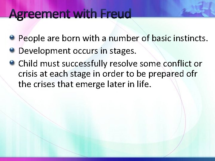 Agreement with Freud People are born with a number of basic instincts. Development occurs