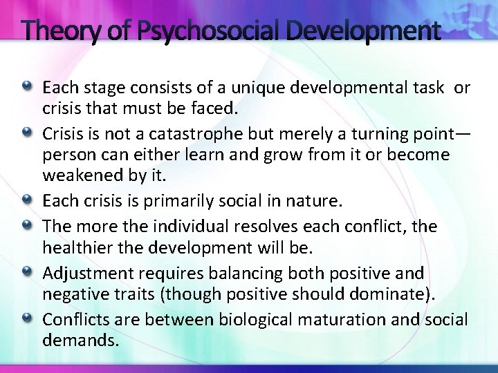 Theory of Psychosocial Development Each stage consists of a unique developmental task or crisis Theory of Psychosocial Development Each stage consists of a unique developmental task or crisis