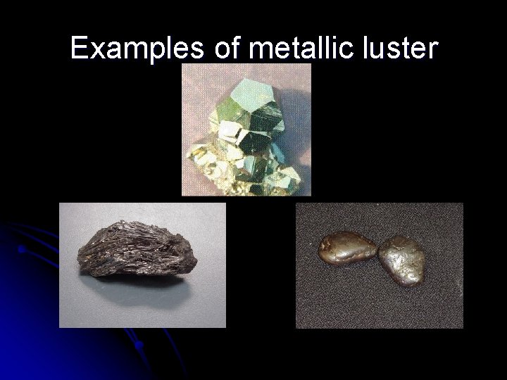 Examples of metallic luster 
