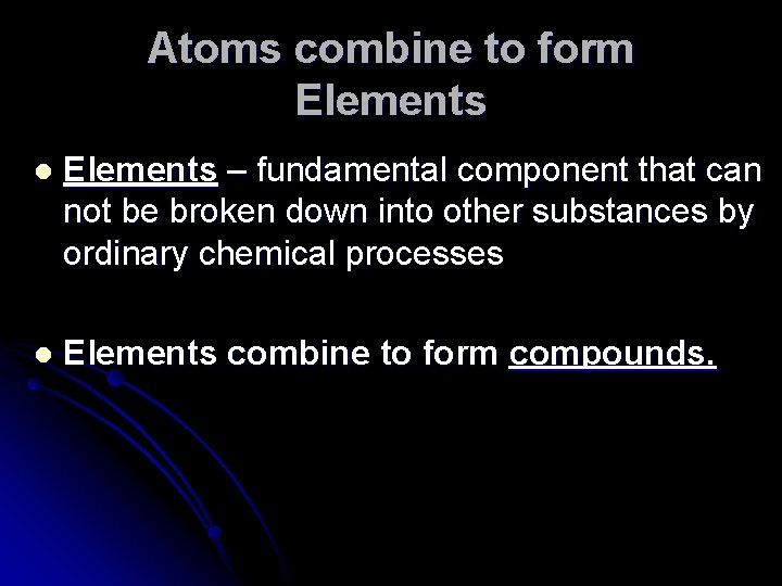 Atoms combine to form Elements l Elements – fundamental component that can not be