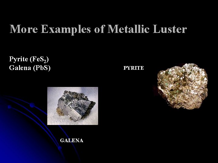 More Examples of Metallic Luster Pyrite (Fe. S 2) Galena (Pb. S) PYRITE GALENA