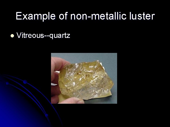 Example of non-metallic luster l Vitreous--quartz 