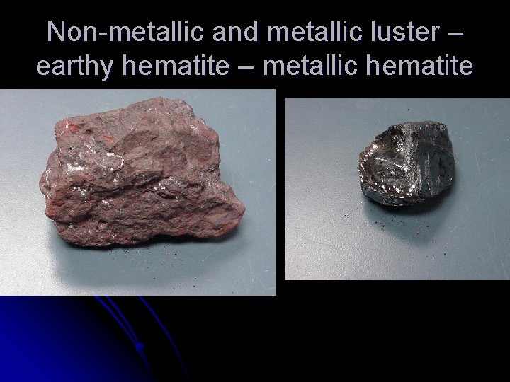 Non-metallic and metallic luster – earthy hematite – metallic hematite 