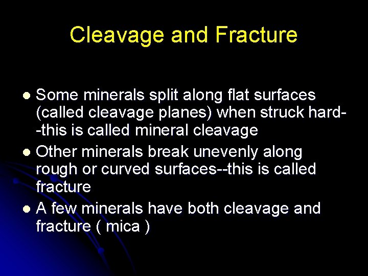 Cleavage and Fracture Some minerals split along flat surfaces (called cleavage planes) when struck