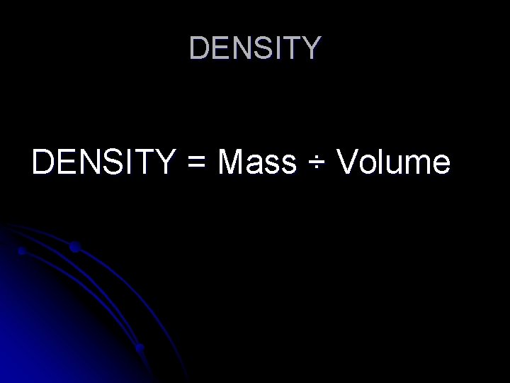 DENSITY = Mass ÷ Volume 