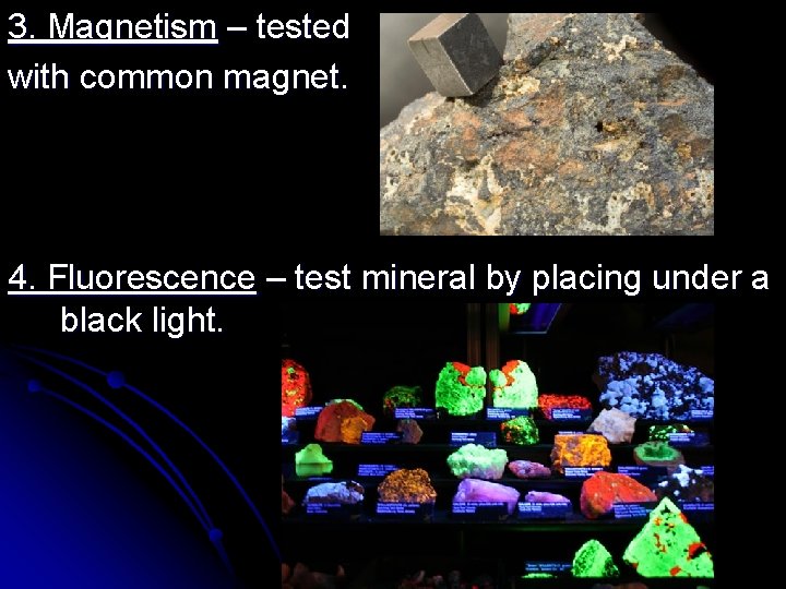 3. Magnetism – tested with common magnet. 4. Fluorescence – test mineral by placing