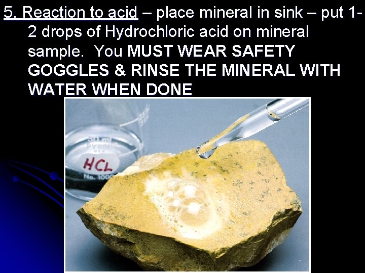 5. Reaction to acid – place mineral in sink – put 12 drops of