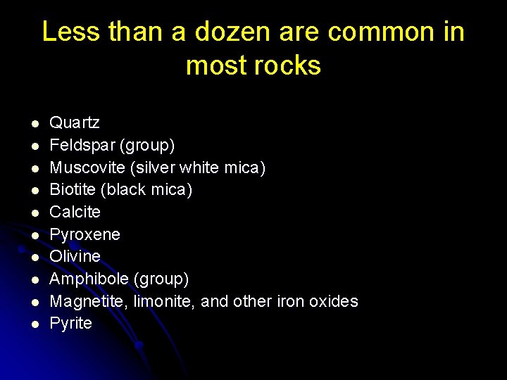 Less than a dozen are common in most rocks l l l l l