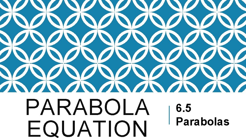 PARABOLA EQUATION 6. 5 Parabolas 