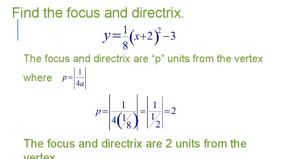 Find the focus and directrix. The focus and directrix are “p” units from the