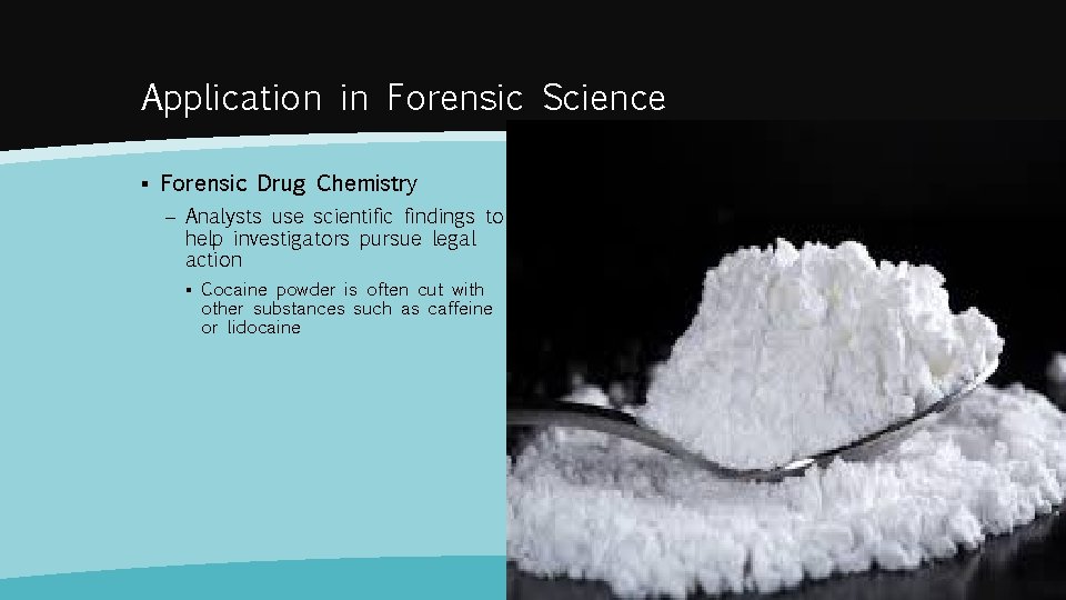 Application in Forensic Science ▪ Forensic Drug Chemistry – Analysts use scientific findings to