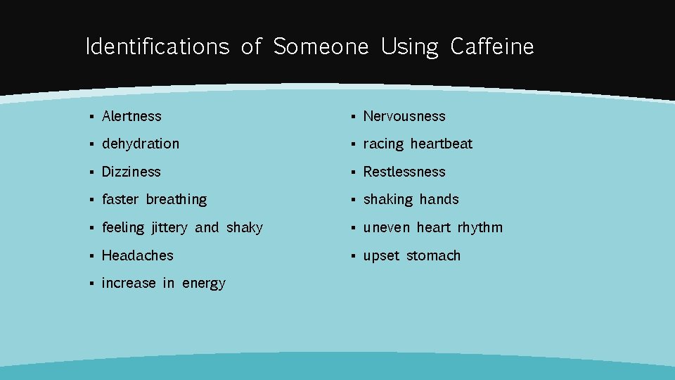 Identifications of Someone Using Caffeine ▪ Alertness ▪ Nervousness ▪ dehydration ▪ racing heartbeat