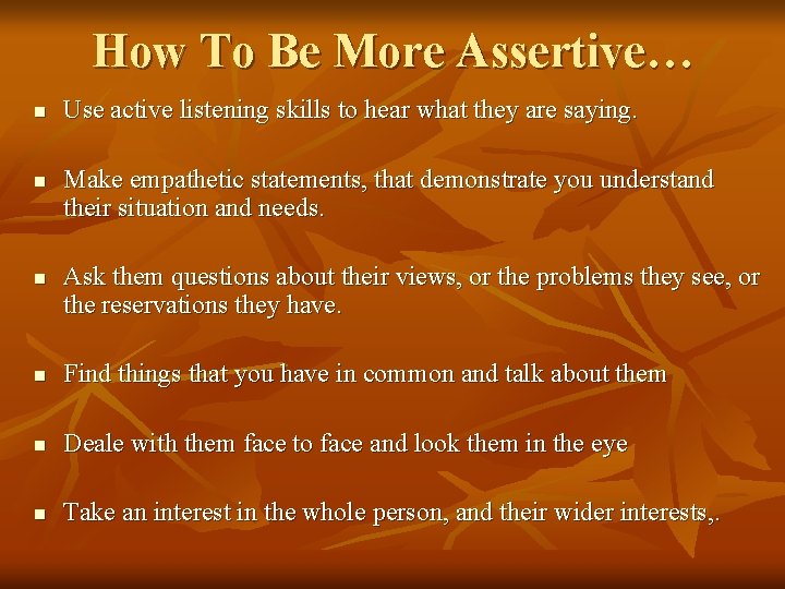 How To Be More Assertive… n n n Use active listening skills to hear