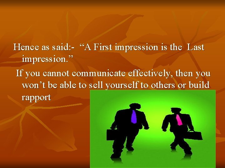 Hence as said: - “A First impression is the Last impression. ” If you