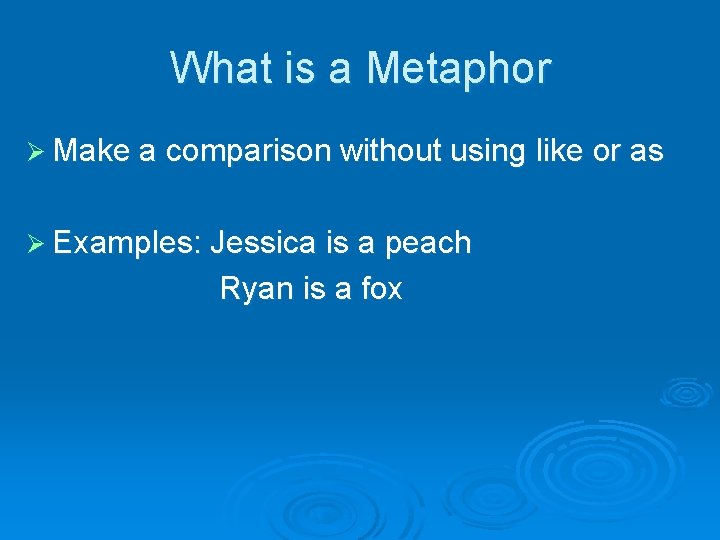 What is a Metaphor Ø Make a comparison without using like or as Ø