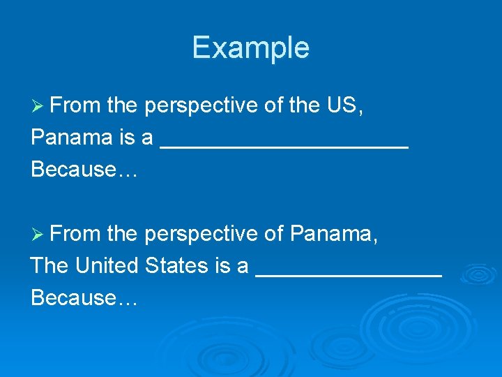 Example Ø From the perspective of the US, Panama is a __________ Because… Ø