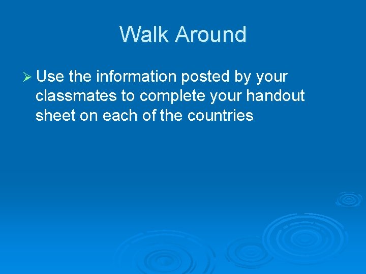 Walk Around Ø Use the information posted by your classmates to complete your handout