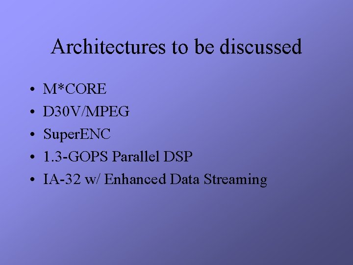 Architectures to be discussed • • • M*CORE D 30 V/MPEG Super. ENC 1.