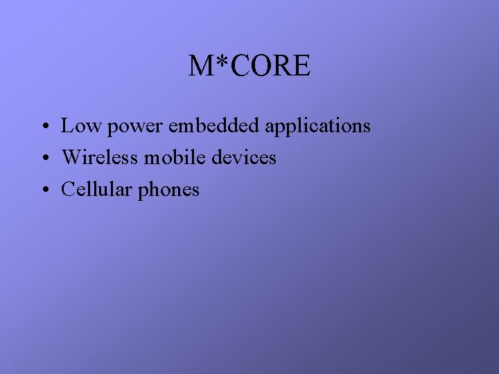 M*CORE • Low power embedded applications • Wireless mobile devices • Cellular phones 