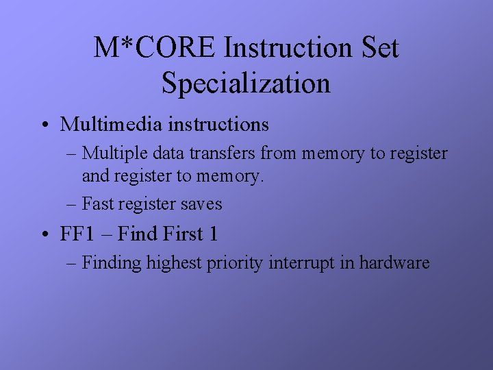 M*CORE Instruction Set Specialization • Multimedia instructions – Multiple data transfers from memory to