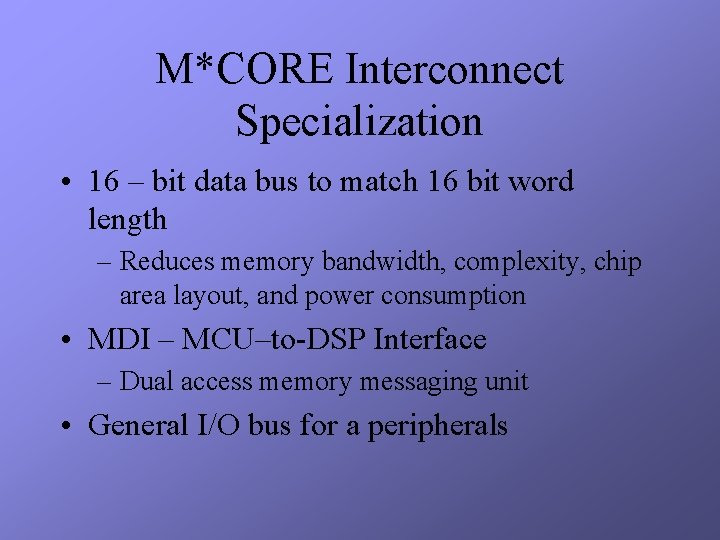 M*CORE Interconnect Specialization • 16 – bit data bus to match 16 bit word