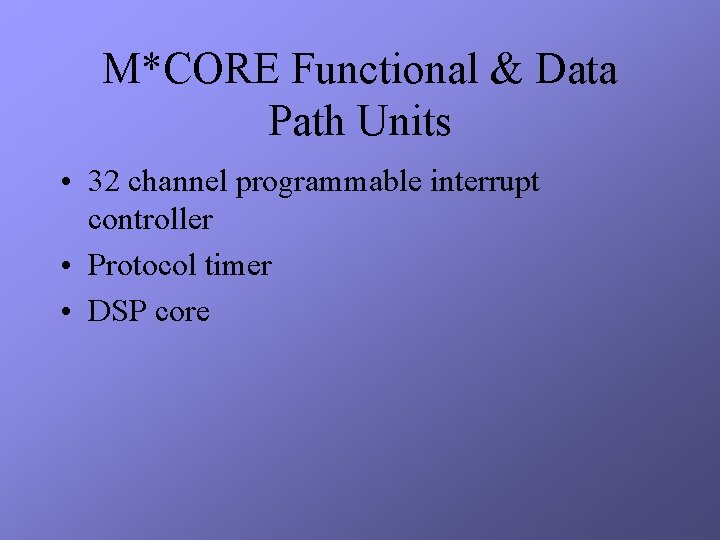 M*CORE Functional & Data Path Units • 32 channel programmable interrupt controller • Protocol