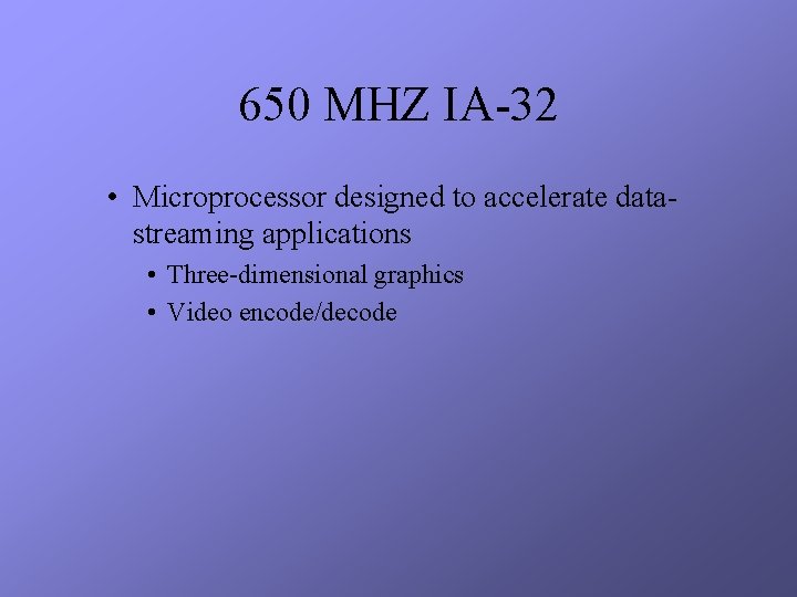 650 MHZ IA-32 • Microprocessor designed to accelerate datastreaming applications • Three-dimensional graphics •