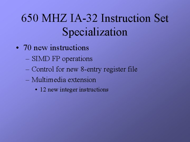 650 MHZ IA-32 Instruction Set Specialization • 70 new instructions – SIMD FP operations