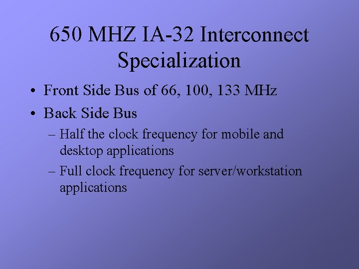 650 MHZ IA-32 Interconnect Specialization • Front Side Bus of 66, 100, 133 MHz