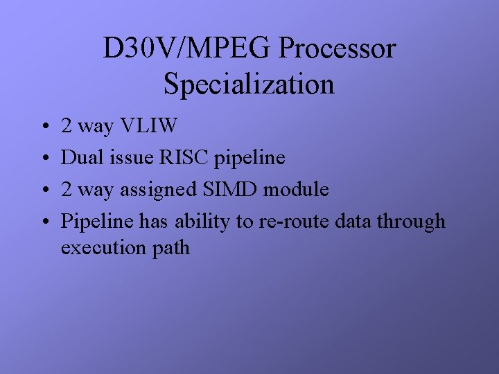 D 30 V/MPEG Processor Specialization • • 2 way VLIW Dual issue RISC pipeline