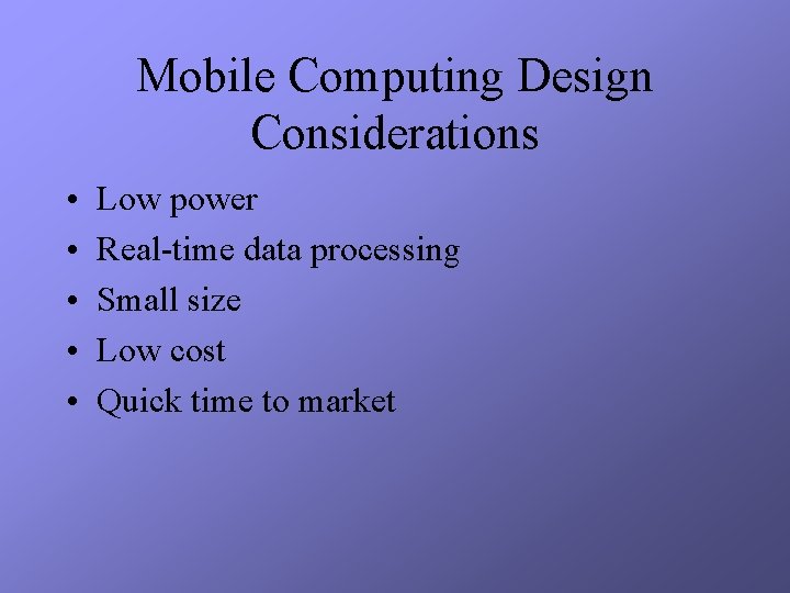 Mobile Computing Design Considerations • • • Low power Real-time data processing Small size